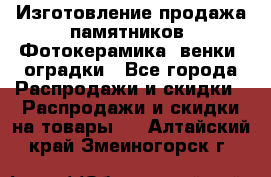 Изготовление продажа памятников. Фотокерамика, венки, оградки - Все города Распродажи и скидки » Распродажи и скидки на товары   . Алтайский край,Змеиногорск г.